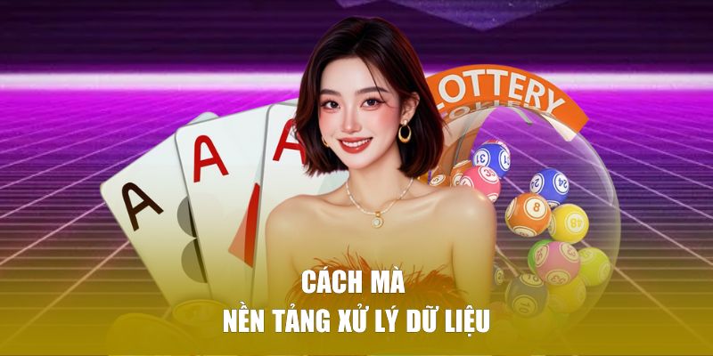 Cách mà nền tảng xử lý dữ liệu