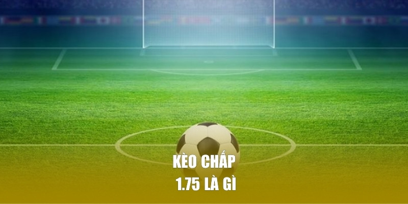 Thông tin giới thiệu về kèo chấp 1.75